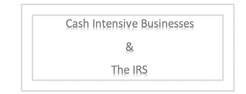 Cash Intensive Business and the IRS
